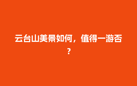 云台山美景如何，值得一游否？