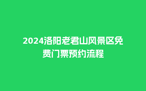 2024洛阳老君山风景区免费门票预约流程