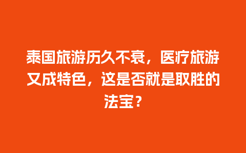 泰国旅游历久不衰，医疗旅游又成特色，这是否就是取胜的法宝？