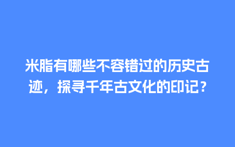 米脂有哪些不容错过的历史古迹，探寻千年古文化的印记？