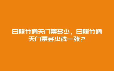 日照竹洞天门票多少，日照竹洞天门票多少钱一张？