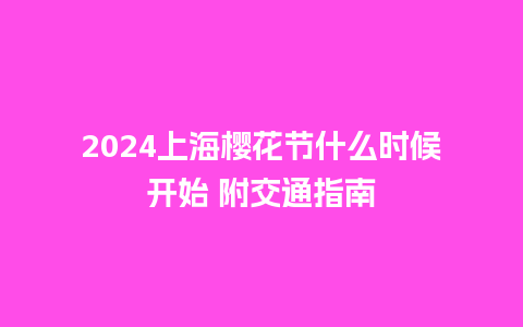 2024上海樱花节什么时候开始 附交通指南