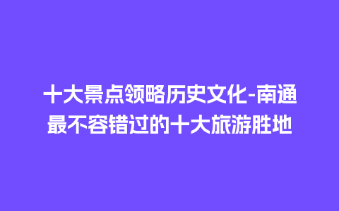 十大景点领略历史文化-南通最不容错过的十大旅游胜地