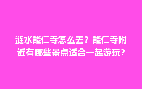 涟水能仁寺怎么去？能仁寺附近有哪些景点适合一起游玩？