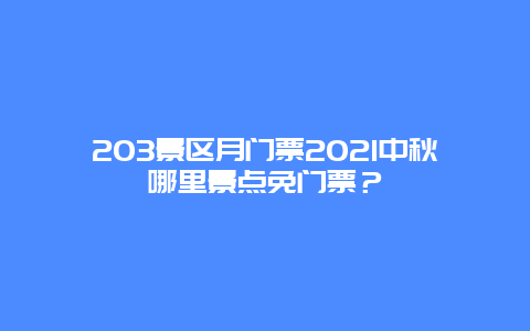 203景区月门票2024中秋哪里景点免门票？