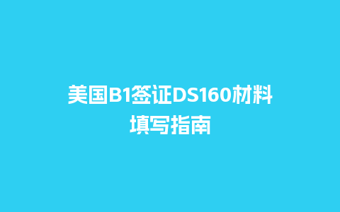 美国B1签证DS160材料填写指南