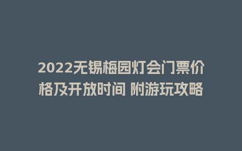 2024无锡梅园灯会门票价格及开放时间 附游玩攻略