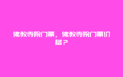 佛教寺院门票，佛教寺院门票价格？