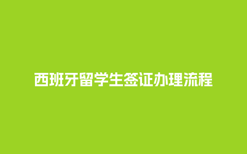 西班牙留学生签证办理流程