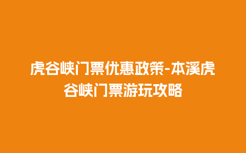 虎谷峡门票优惠政策-本溪虎谷峡门票游玩攻略