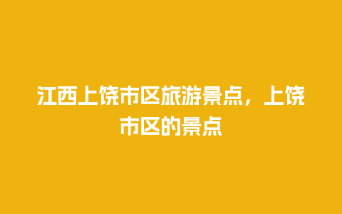 江西上饶市区旅游景点，上饶市区的景点