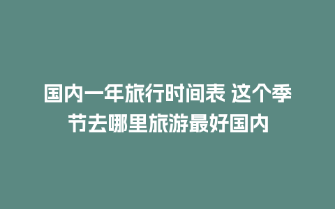 国内一年旅行时间表 这个季节去哪里旅游最好国内