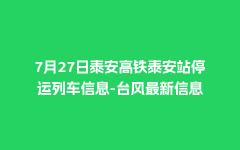 7月27日泰安高铁泰安站停运列车信息-台风最新信息