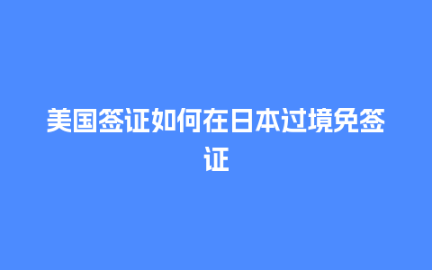 美国签证如何在日本过境免签证