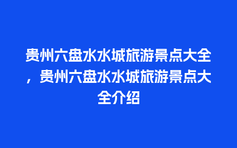 贵州六盘水水城旅游景点大全，贵州六盘水水城旅游景点大全介绍