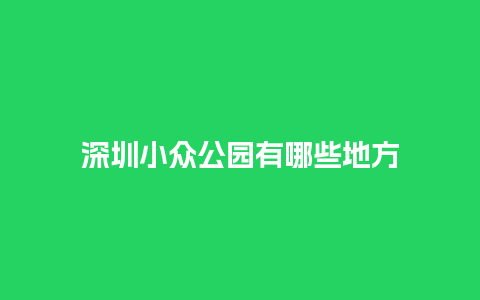 深圳小众公园有哪些地方