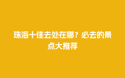 珠海十佳去处在哪？必去的景点大推荐