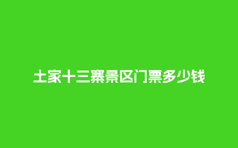 土家十三寨景区门票多少钱