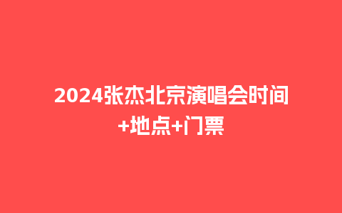 2024张杰北京演唱会时间+地点+门票