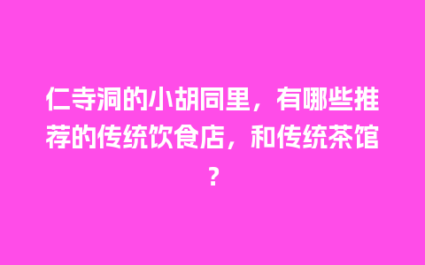 仁寺洞的小胡同里，有哪些推荐的传统饮食店，和传统茶馆？