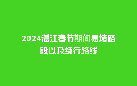 2024湛江春节期间易堵路段以及绕行路线