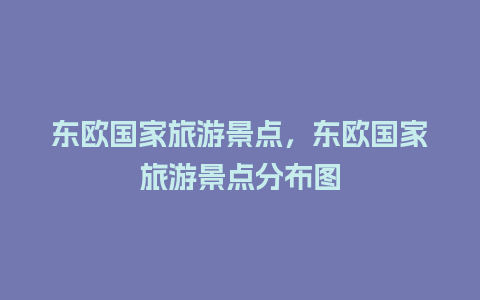 东欧国家旅游景点，东欧国家旅游景点分布图