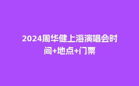 2024周华健上海演唱会时间+地点+门票