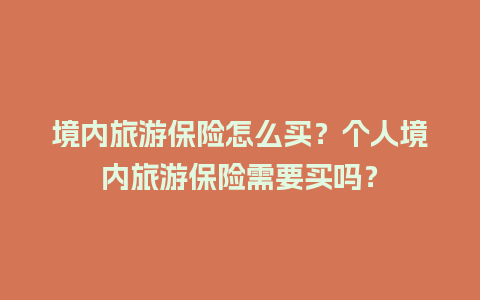 境内旅游保险怎么买？个人境内旅游保险需要买吗？