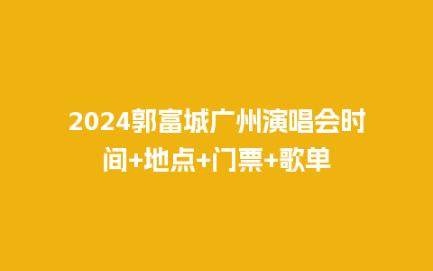 2024郭富城广州演唱会时间+地点+门票+歌单