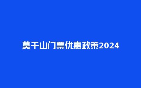 莫干山门票优惠政策2024