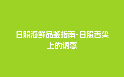 日照海鲜品鉴指南-日照舌尖上的诱惑