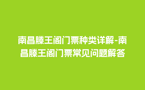 南昌滕王阁门票种类详解-南昌滕王阁门票常见问题解答