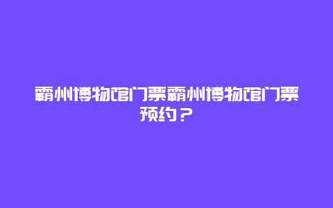 霸州博物馆门票霸州博物馆门票预约？