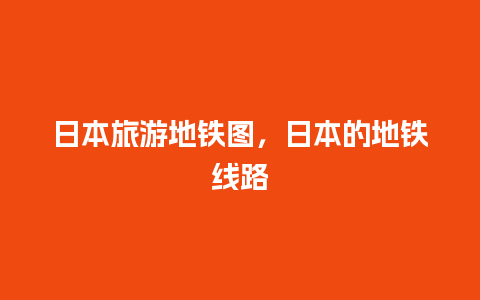 日本旅游地铁图，日本的地铁线路