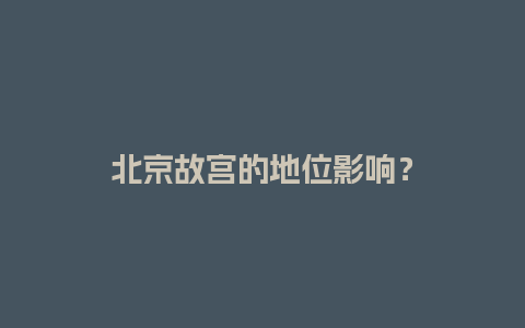 北京故宫的地位影响？