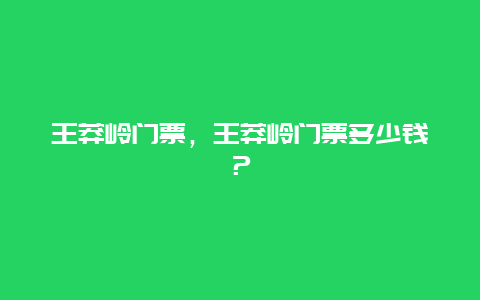 王莽岭门票，王莽岭门票多少钱？