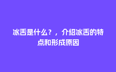 冰舌是什么？，介绍冰舌的特点和形成原因