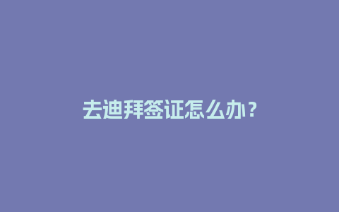 去迪拜签证怎么办？