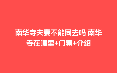 南华寺夫妻不能同去吗 南华寺在哪里+门票+介绍