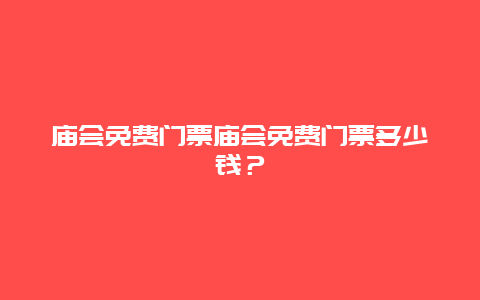 庙会免费门票庙会免费门票多少钱？