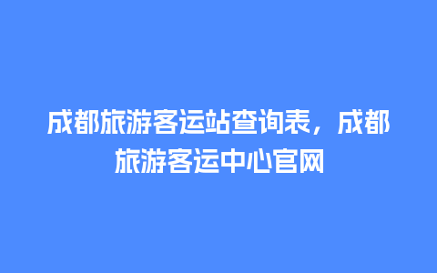 成都旅游客运站查询表，成都旅游客运中心官网