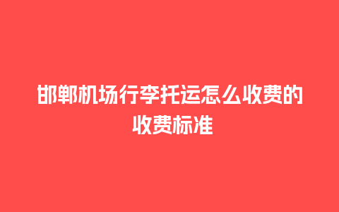 邯郸机场行李托运怎么收费的 收费标准