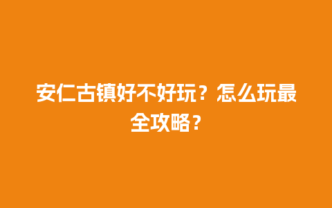 安仁古镇好不好玩？怎么玩最全攻略？