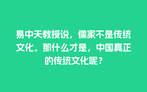 易中天教授说，儒家不是传统文化。那什么才是，中国真正的传统文化呢？