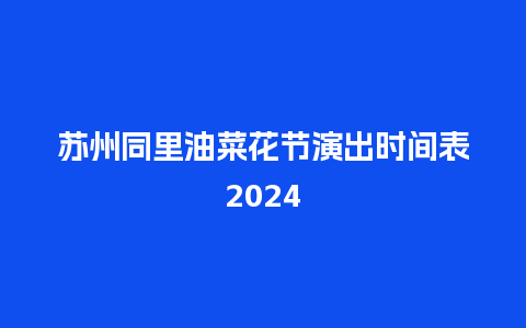 苏州同里油菜花节演出时间表2024