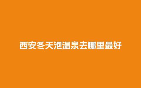 西安冬天泡温泉去哪里最好