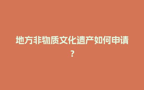 地方非物质文化遗产如何申请？