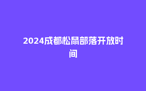 2024成都松鼠部落开放时间