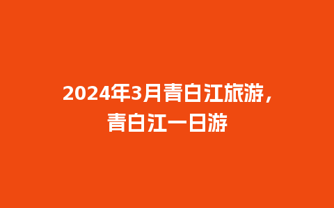 2024年3月青白江旅游，青白江一日游