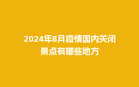 2024年8月疫情国内关闭景点有哪些地方